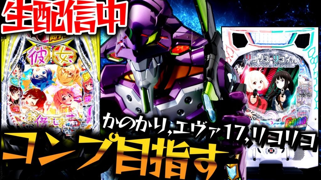 【生配信】コンプさせるのはどれだ！エヴァ17とリコリコとかのかり！パチスロパチンコライブ