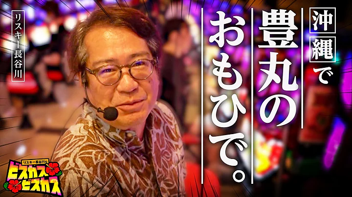 【沖ドキゴージャス】沖縄で語る豊丸産業のおもひで話【リスキー長谷川のビスカスビスカス】＃パチンコ＃パチスロ